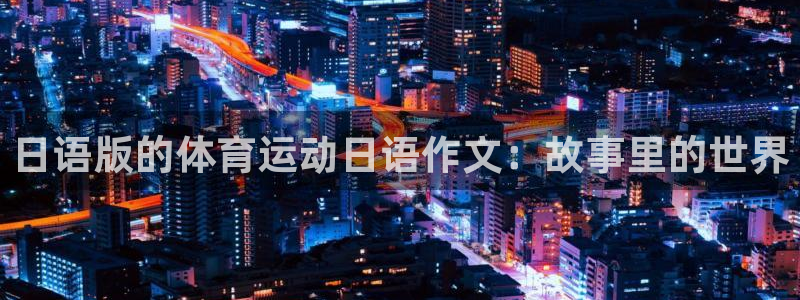 A8体育松果赛事：日语版的体育运动日语作文：故事里的世界